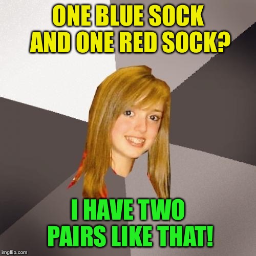 oblivious! |  ONE BLUE SOCK AND ONE RED SOCK? I HAVE TWO PAIRS LIKE THAT! | image tagged in memes,oblivious | made w/ Imgflip meme maker