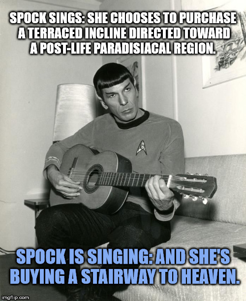 Spock sings the hits. | image tagged in star trek,mr spock,singing,stairway to heaven,funny | made w/ Imgflip meme maker