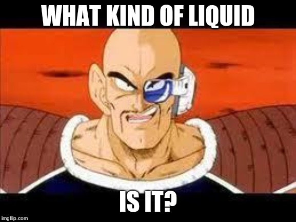 Im Curious Nappa Meme | WHAT KIND OF LIQUID IS IT? | image tagged in memes,im curious nappa | made w/ Imgflip meme maker