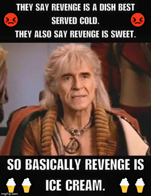 Khan realizes the truth about revenge | 😡                                            😡; 🍦🍦                               🍦🍦 | image tagged in star trek,revenge,ice cream,funny | made w/ Imgflip meme maker