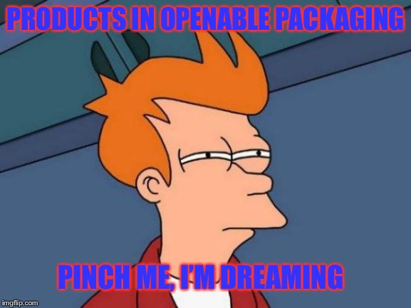 Futurama Fry Meme | PRODUCTS IN OPENABLE PACKAGING; PINCH ME, I’M DREAMING | image tagged in memes,futurama fry | made w/ Imgflip meme maker