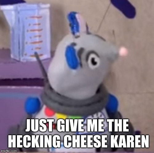 JUST GIVE ME THE HECKING CHEESE KAREN | image tagged in give me the hecking cheese karen | made w/ Imgflip meme maker