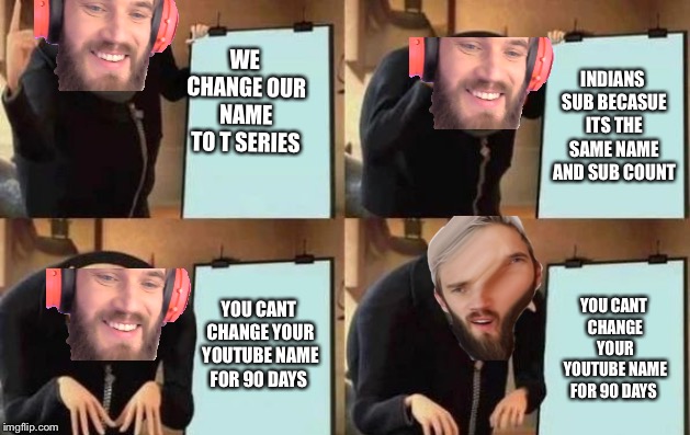 Gru's Plan Meme | WE CHANGE OUR NAME TO T SERIES; INDIANS SUB BECASUE ITS THE SAME NAME AND SUB COUNT; YOU CANT CHANGE YOUR YOUTUBE NAME FOR 90 DAYS; YOU CANT CHANGE YOUR YOUTUBE NAME FOR 90 DAYS | image tagged in gru's plan | made w/ Imgflip meme maker