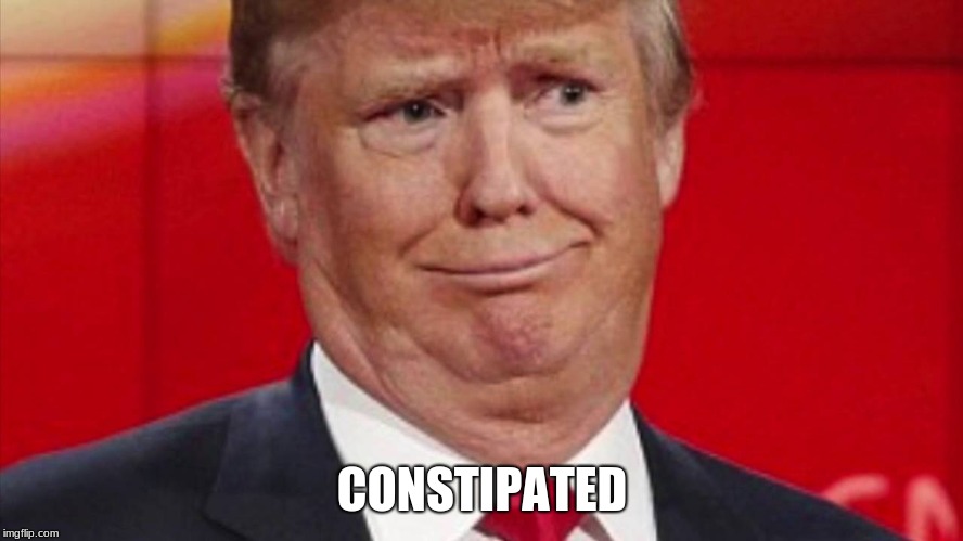 CONSTIPATED | image tagged in donald trump,memes,funny,constipation | made w/ Imgflip meme maker