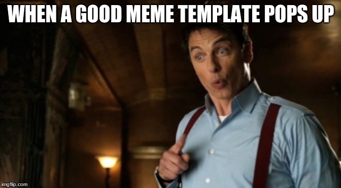 WHEN A GOOD MEME TEMPLATE POPS UP | image tagged in memes,new template | made w/ Imgflip meme maker