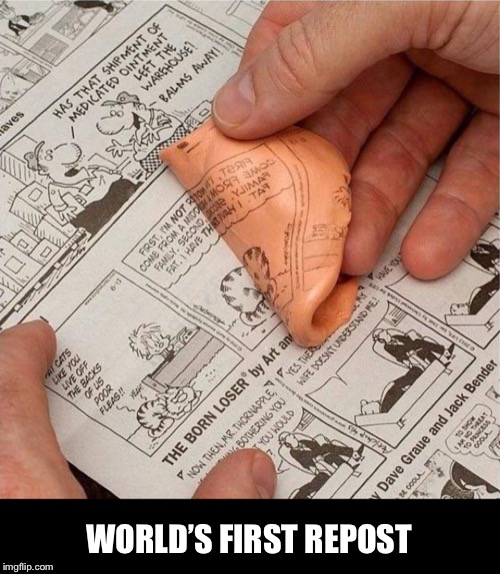 You have to be old to remember... | WORLD’S FIRST REPOST | image tagged in repost,silly putty | made w/ Imgflip meme maker