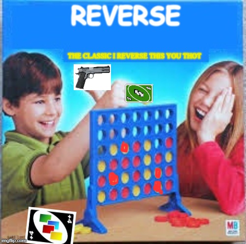 Connect Four Meme | REVERSE THE CLASSIC I REVERSE THIS YOU THOT | image tagged in connect four meme | made w/ Imgflip meme maker