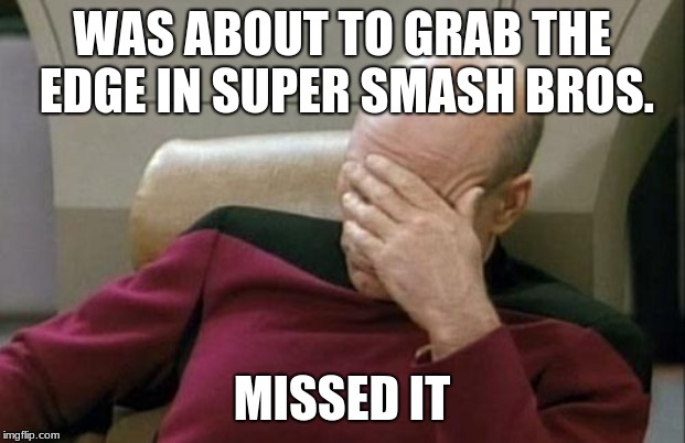 Captain Picard Facepalm | WAS ABOUT TO GRAB THE EDGE IN SUPER SMASH BROS. MISSED IT | image tagged in memes,captain picard facepalm | made w/ Imgflip meme maker