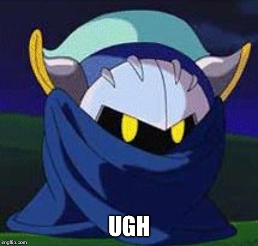 Meta knight don't give a fuck | UGH | image tagged in meta knight don't give a fuck | made w/ Imgflip meme maker