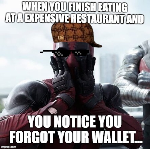 Deadpool Surprised | WHEN YOU FINISH EATING AT A EXPENSIVE RESTAURANT AND; YOU NOTICE YOU FORGOT YOUR WALLET... | image tagged in memes,deadpool surprised | made w/ Imgflip meme maker