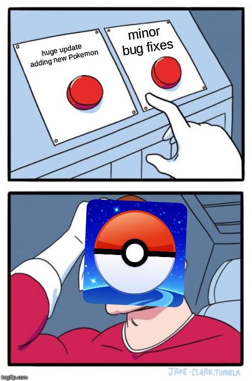 Two Buttons Meme | minor bug fixes; huge update adding new Pokemon | image tagged in memes,two buttons | made w/ Imgflip meme maker