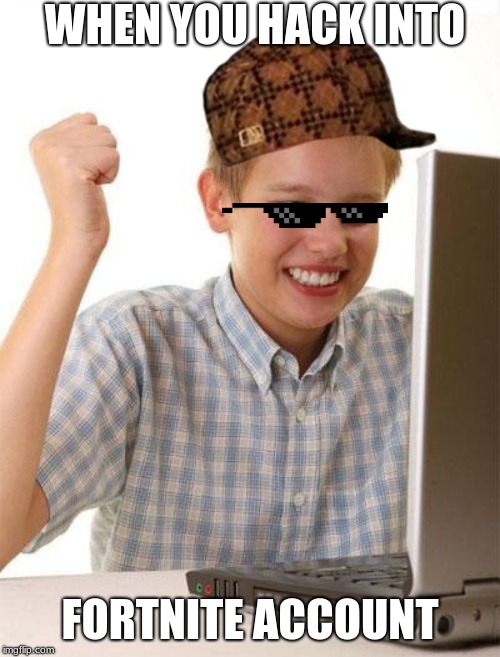 First Day On The Internet Kid | WHEN YOU HACK INTO; FORTNITE ACCOUNT | image tagged in memes,first day on the internet kid | made w/ Imgflip meme maker