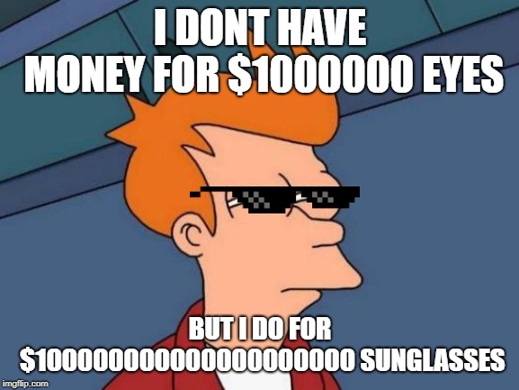 Futurama Fry Meme | I DONT HAVE MONEY FOR $1000000 EYES; BUT I DO FOR $100000000000000000000 SUNGLASSES | image tagged in memes,futurama fry | made w/ Imgflip meme maker