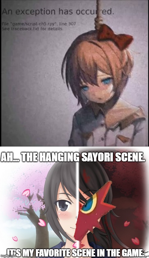 Take a look at one of the tags. And you'll know. That I have no sympathy for Sayori. And honestly Sayori reminds me of someone. | AH... THE HANGING SAYORI SCENE. IT'S MY FAVORITE SCENE IN THE GAME. | image tagged in sayori,ddlc,evil,oh boy i'm that evil that i laughed at this scene,blaze the blaziken,insanity | made w/ Imgflip meme maker