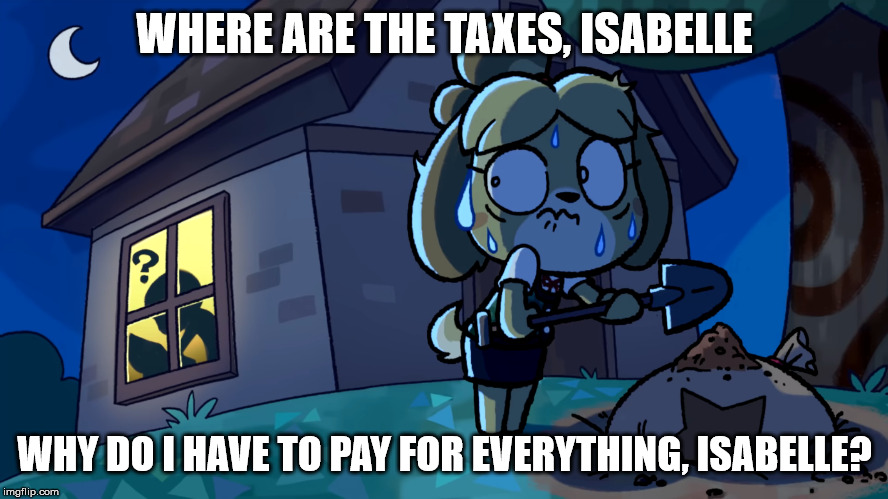Isabelle | WHERE ARE THE TAXES, ISABELLE; WHY DO I HAVE TO PAY FOR EVERYTHING, ISABELLE? | image tagged in isabelle,memes,funny,animal crossing,tax,dog | made w/ Imgflip meme maker