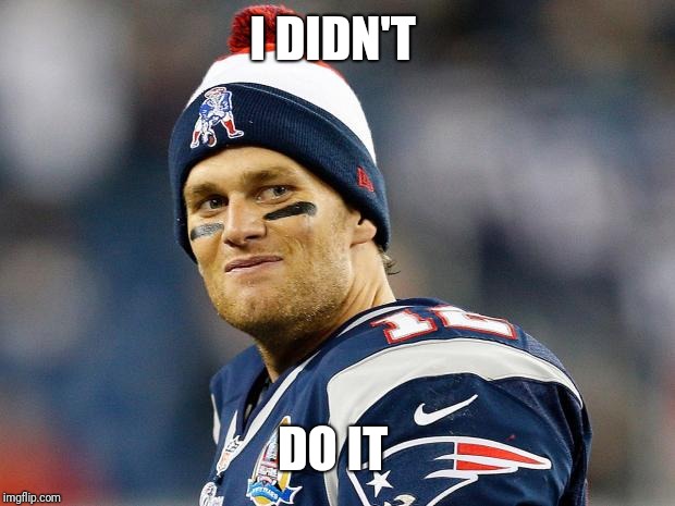 I DIDN'T DO IT | image tagged in tom brady | made w/ Imgflip meme maker