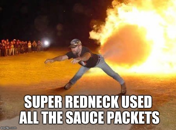 Super Redneck | SUPER REDNECK USED ALL THE SAUCE PACKETS | image tagged in super redneck | made w/ Imgflip meme maker