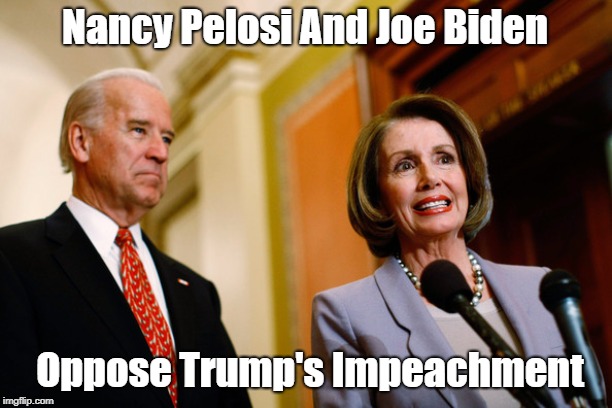 Nancy Pelosi And Joe Biden Oppose Trump's Impeachment | made w/ Imgflip meme maker