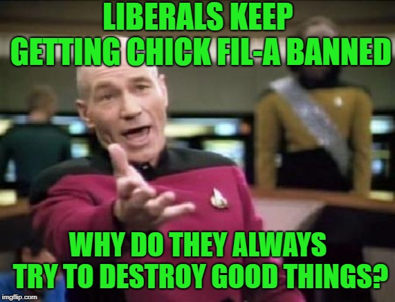 it's food, if you don't want it don't buy it | LIBERALS KEEP GETTING CHICK FIL-A BANNED; WHY DO THEY ALWAYS TRY TO DESTROY GOOD THINGS? | image tagged in libtards,they hate freedom | made w/ Imgflip meme maker