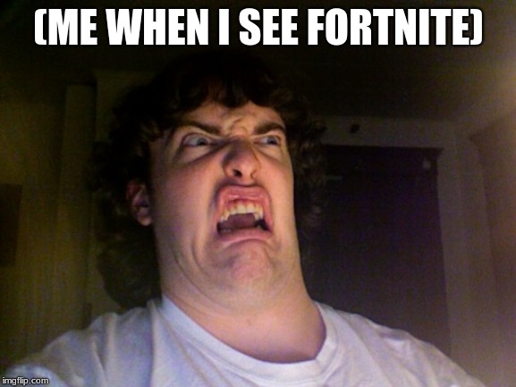 Oh No Meme | (ME WHEN I SEE FORTNITE) | image tagged in memes,oh no | made w/ Imgflip meme maker