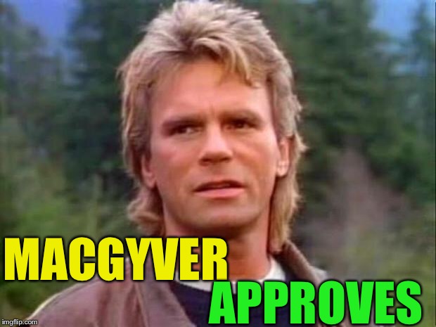 MacGyver | MACGYVER APPROVES | image tagged in macgyver | made w/ Imgflip meme maker