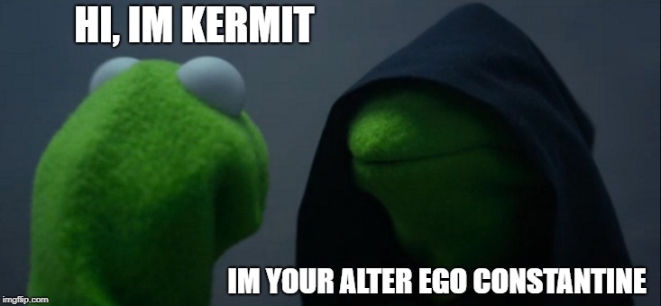 Evil Kermit | HI, IM KERMIT; IM YOUR ALTER EGO CONSTANTINE | image tagged in memes,evil kermit | made w/ Imgflip meme maker