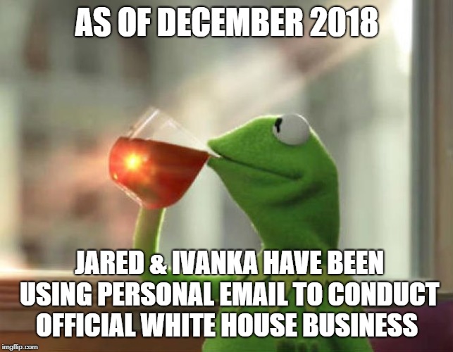 Lock Them Up | AS OF DECEMBER 2018; JARED & IVANKA HAVE BEEN USING PERSONAL EMAIL TO CONDUCT OFFICIAL WHITE HOUSE BUSINESS | image tagged in memes,but thats none of my business neutral,conservative hypocrisy,conservatives,email scandal | made w/ Imgflip meme maker