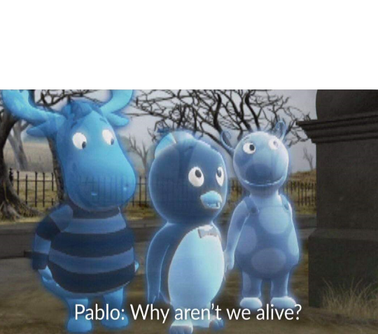 High Quality Why aren't we alive? Blank Meme Template