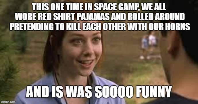 Cand Bamp | THIS ONE TIME IN SPACE CAMP, WE ALL WORE RED SHIRT PAJAMAS AND ROLLED AROUND PRETENDING TO KILL EACH OTHER WITH OUR HORNS; AND IS WAS SOOOO FUNNY | image tagged in cand bamp | made w/ Imgflip meme maker