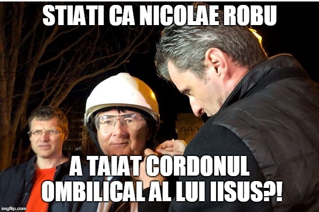 nicolae robu | STIATI CA NICOLAE ROBU; A TAIAT CORDONUL OMBILICAL AL LUI IISUS?! | image tagged in nicolae robu | made w/ Imgflip meme maker