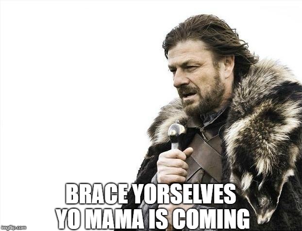 Brace Yourselves X is Coming Meme | BRACE YORSELVES YO MAMA IS COMING | image tagged in memes,brace yourselves x is coming | made w/ Imgflip meme maker