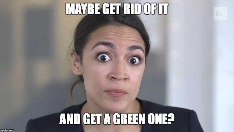 AOC Stumped | MAYBE GET RID OF IT AND GET A GREEN ONE? | image tagged in aoc stumped | made w/ Imgflip meme maker