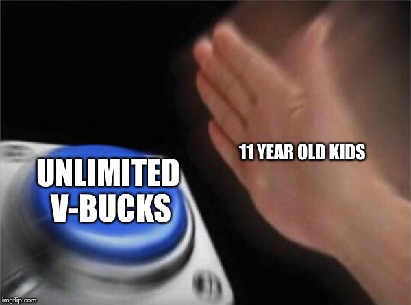 Blank Nut Button | 11 YEAR OLD KIDS; UNLIMITED V-BUCKS | image tagged in memes,blank nut button | made w/ Imgflip meme maker