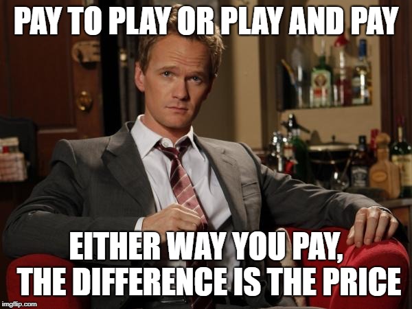 Barney Stinson Well Played | PAY TO PLAY OR PLAY AND PAY; EITHER WAY YOU PAY, THE DIFFERENCE IS THE PRICE | image tagged in barney stinson well played | made w/ Imgflip meme maker