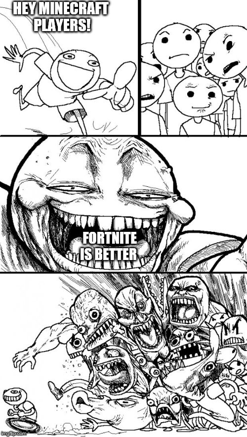 Hey Internet | HEY MINECRAFT PLAYERS! FORTNITE IS BETTER | image tagged in memes,hey internet | made w/ Imgflip meme maker