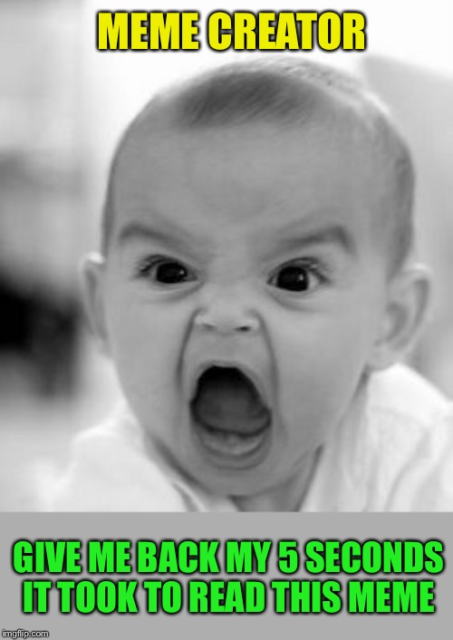 Angry Baby Meme | MEME CREATOR GIVE ME BACK MY 5 SECONDS IT TOOK TO READ THIS MEME | image tagged in memes,angry baby | made w/ Imgflip meme maker