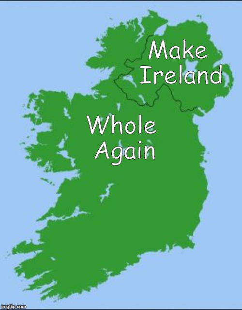 Ireland | Make Ireland; Whole Again | image tagged in ireland | made w/ Imgflip meme maker