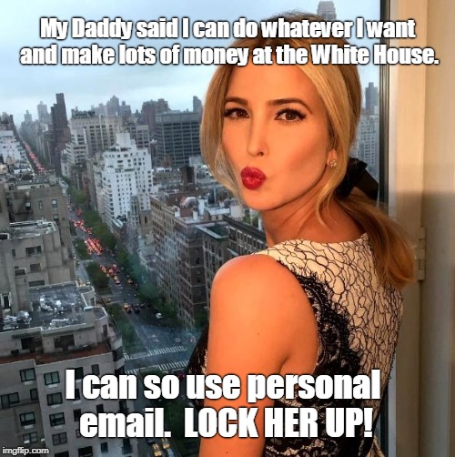 Vote for my dad so we can get rich! | My Daddy said I can do whatever I want and make lots of money at the White House. I can so use personal email.  LOCK HER UP! | image tagged in ivanka trump kissy,personal email,private email,lock her up,ivanka,trump | made w/ Imgflip meme maker