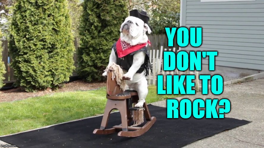 YOU   DON'T LIKE TO     ROCK? | made w/ Imgflip meme maker
