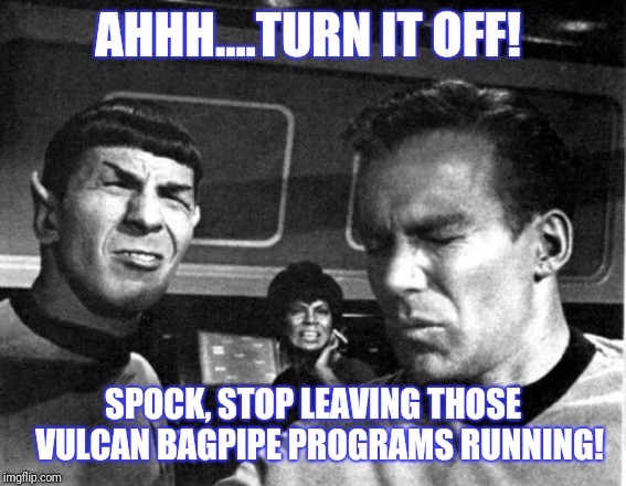 Star Trek Space Farts | AHHH....TURN IT OFF! SPOCK, STOP LEAVING THOSE 
VULCAN BAGPIPE PROGRAMS RUNNING! | image tagged in star trek space farts | made w/ Imgflip meme maker