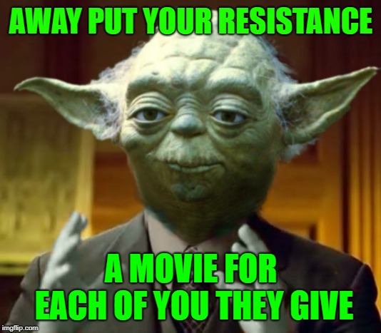 Yodaling | AWAY PUT YOUR RESISTANCE A MOVIE FOR EACH OF YOU THEY GIVE | image tagged in yodaling | made w/ Imgflip meme maker