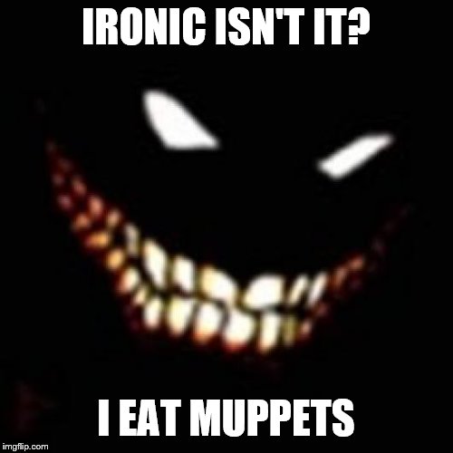 IRONIC ISN'T IT? I EAT MUPPETS | made w/ Imgflip meme maker