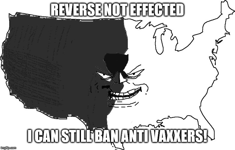 Ultra Serious America Trollface | REVERSE NOT EFFECTED I CAN STILL BAN ANTI VAXXERS! | image tagged in ultra serious america trollface | made w/ Imgflip meme maker