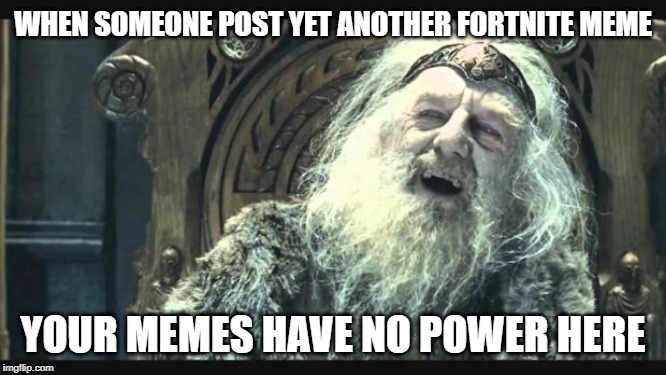 You have no power here | WHEN SOMEONE POST YET ANOTHER FORTNITE MEME YOUR MEMES HAVE NO POWER HERE | image tagged in you have no power here | made w/ Imgflip meme maker