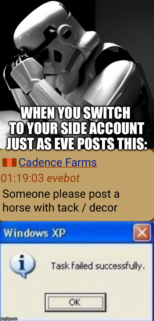 WHEN YOU SWITCH TO YOUR SIDE ACCOUNT JUST AS EVE POSTS THIS: | image tagged in depressed stormtrooper,task failed successfully | made w/ Imgflip meme maker