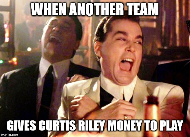 Goodfellas Laugh | WHEN ANOTHER TEAM; GIVES CURTIS RILEY MONEY TO PLAY | image tagged in goodfellas laugh | made w/ Imgflip meme maker