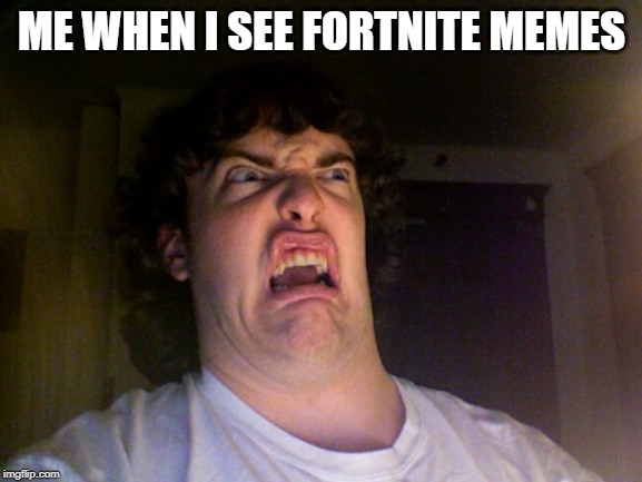 Oh No | ME WHEN I SEE FORTNITE MEMES | image tagged in memes,oh no | made w/ Imgflip meme maker