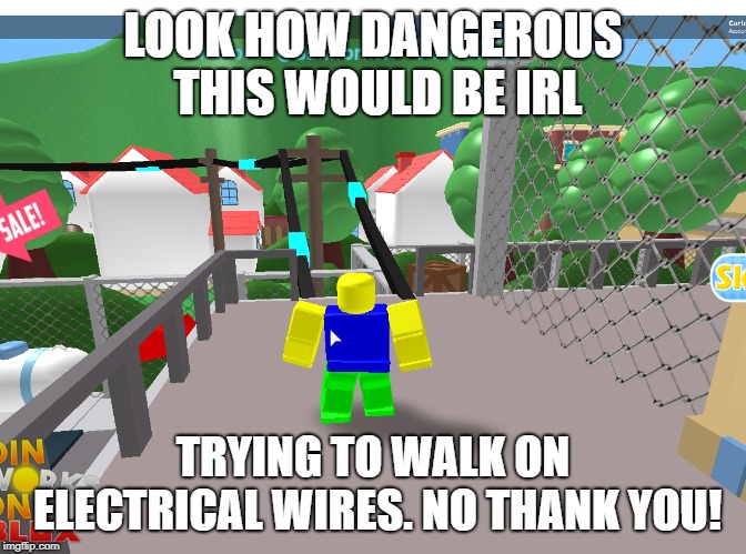 Stupid obby, you forgot about real life. | LOOK HOW DANGEROUS THIS WOULD BE IRL; TRYING TO WALK ON ELECTRICAL WIRES. NO THANK YOU! | image tagged in roblox,obby,electrical wires,dangerous | made w/ Imgflip meme maker