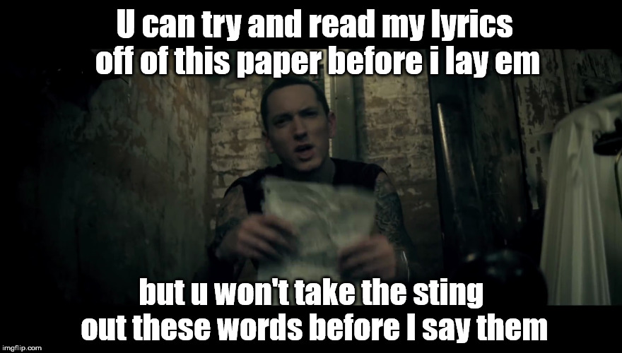  Me When FRIEND asks for NOTES | U can try and read my lyrics off of this paper before i lay em; but u won't take the sting out these words before I say them | image tagged in eminem,rap,lyrics,notes,friend | made w/ Imgflip meme maker