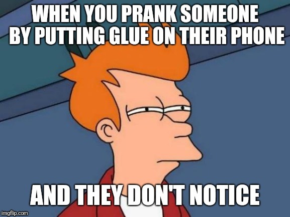 image tagged in memes,funny,futurama fry,phone,glue,prank | made w/ Imgflip meme maker